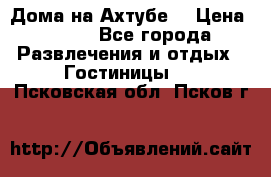 Дома на Ахтубе. › Цена ­ 500 - Все города Развлечения и отдых » Гостиницы   . Псковская обл.,Псков г.